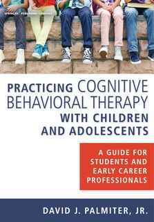 Front cover_Practicing Cognitive Behavioral Therapy with Children and Adolescents