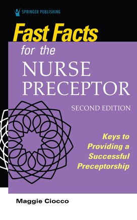 Fast Facts For The Nurse Preceptor: Keys To Providing A Successful Preceptorship