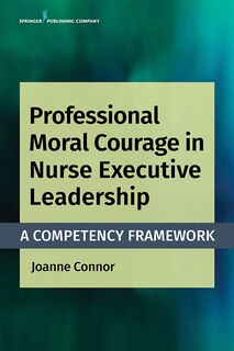 Front cover_Professional Moral Courage In Nurse Executive Leadership