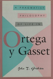 Front cover_A Pragmatist Philosophy of Life in Ortega y Gasset