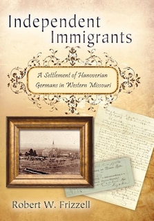 Independent Immigrants: A Settlement of Hanoverian Germans in Western Missouri