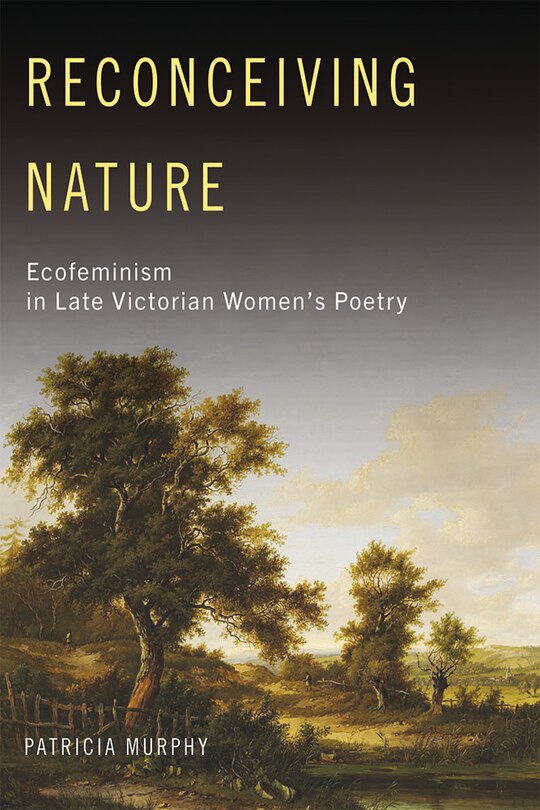 Reconceiving Nature: Ecofeminism In Late Victorian Women's Poetry