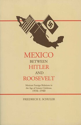 Mexico Between Hitler and Roosevelt: Mexican Foreign Relations in the Age of Lázaro Cárdenas, 1934-1940