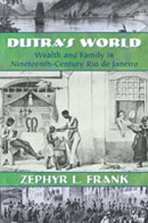 Dutra's World: Wealth And Family In Nineteenth-century Rio De Janeiro