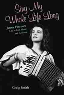 Sing My Whole Life Long: Jenny Vincent's Life in Folk Music and Activism by Craig Smith