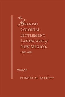 Couverture_The Spanish Colonial Settlement Landscapes of New Mexico, 1598-1680