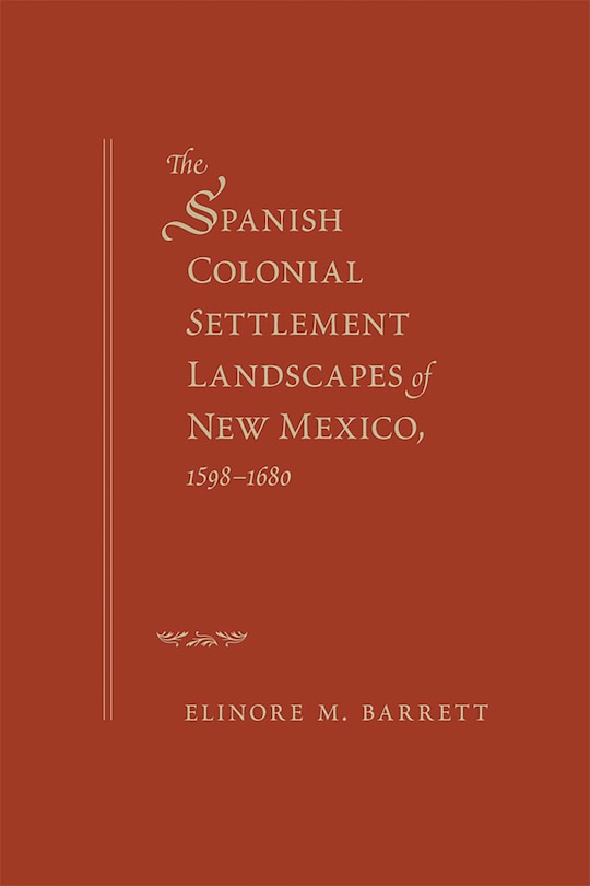 Couverture_The Spanish Colonial Settlement Landscapes of New Mexico, 1598-1680