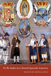 Front cover_To Be Indio in Colonial Spanish America