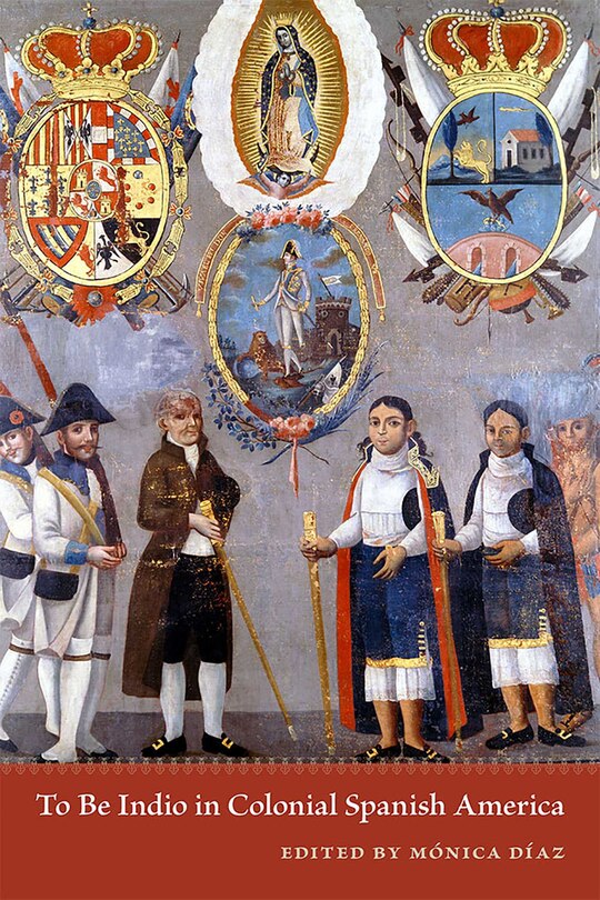 Front cover_To Be Indio in Colonial Spanish America