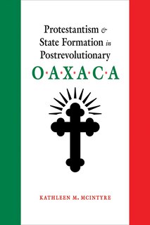 Front cover_Protestantism and State Formation in Postrevolutionary Oaxaca