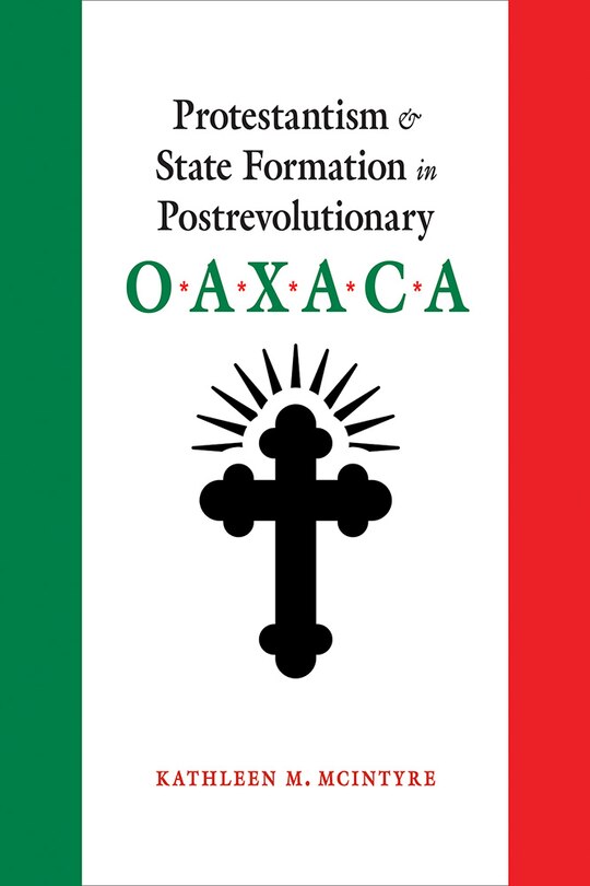 Front cover_Protestantism and State Formation in Postrevolutionary Oaxaca