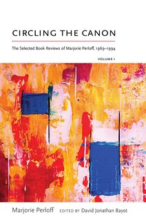 Circling The Canon, Volume I: The Selected Book Reviews Of Marjorie Perloff, 1969-1994