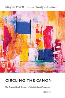 Circling The Canon, Volume Ii: The Selected Book Reviews Of Marjorie Perloff, 1995-2017