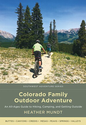 Colorado Family Outdoor Adventure: An All-ages Guide To Hiking, Camping, And Getting Outside