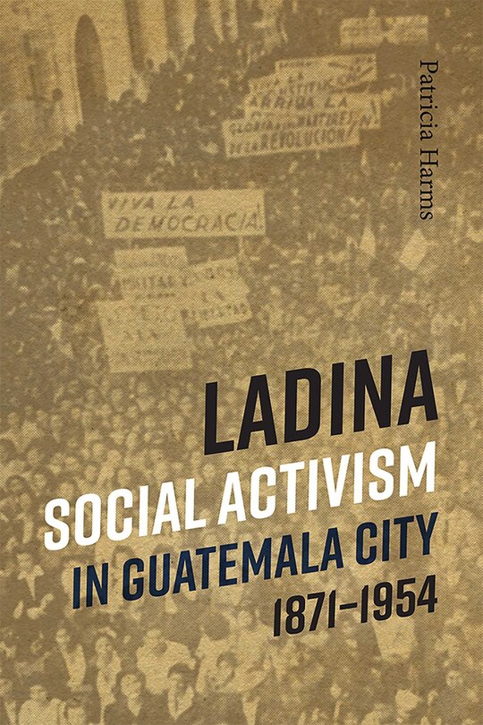 Couverture_Ladina Social Activism In Guatemala City, 1871-1954