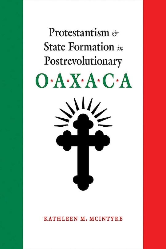 Couverture_Protestantism And State Formation In Postrevolutionary Oaxaca