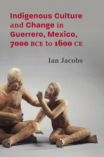 Couverture_Indigenous Culture and Change in Guerrero, Mexico, 7000 BCE to 1600 CE