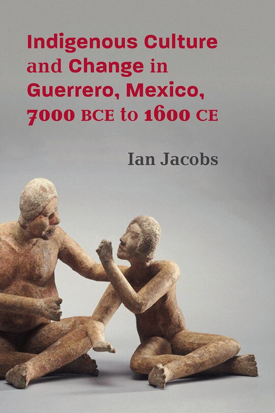 Couverture_Indigenous Culture and Change in Guerrero, Mexico, 7000 BCE to 1600 CE