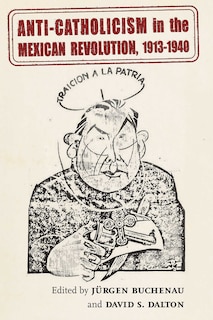 Front cover_Anti-Catholicism in the Mexican Revolution, 1913-1940
