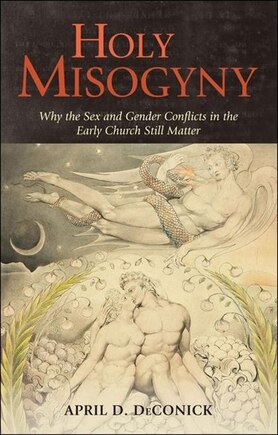 Holy Misogyny: Why the Sex and Gender Conflicts in the Early Church Still Matter