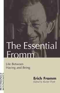 The Essential Fromm: Life Between Having and Being by Erich Fromm