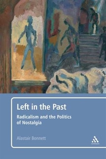 Left in the Past: Radicalism and the Politics of Nostalgia