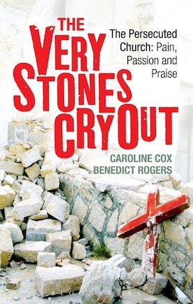 The Very Stones Cry Out: The Persecuted Church: Pain, Passion and Praise