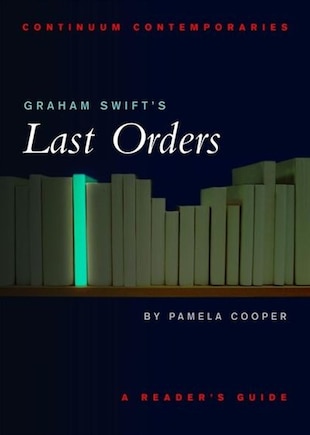 Graham Swift's Last Orders: A Reader's Guide