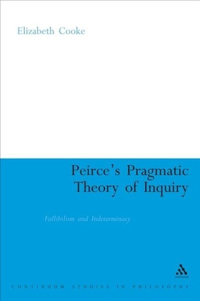 Peirce's Pragmatic Theory Of Inquiry: Fallibilism and Indeterminacy