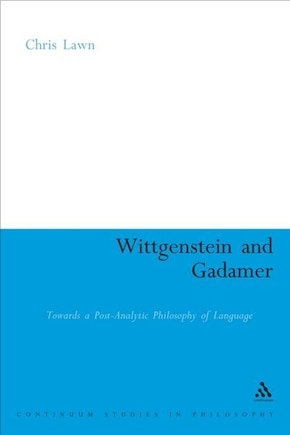 Wittgenstein and Gadamer: Towards a Post-Analytic Philosophy of Language