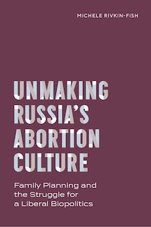 Couverture_Unmaking Russia's Abortion Culture