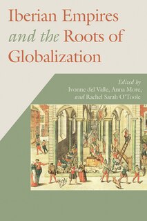 Front cover_Iberian Empires And The Roots Of Globalization