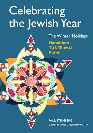 Celebrating the Jewish Year: The Winter Holidays: Hanukkah, Tu B'shevat, Purim