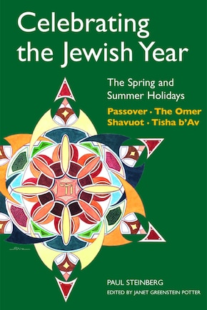 Celebrating the Jewish Year: The Spring and Summer Holidays: Passover, Shavuot, The Omer, Tisha B'Av