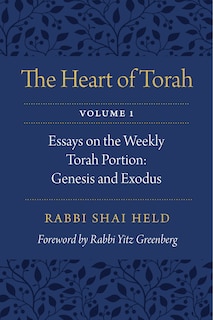 The Heart of Torah, Volume 1: Essays on the Weekly Torah Portion: Genesis and Exodus