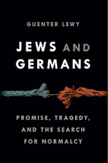 Jews And Germans: Promise, Tragedy, And The Search For Normalcy