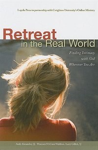 Retreat In The Real World: Finding Intimacy With God Wherever You Are: Finding Intimacy with God Wherever You Are