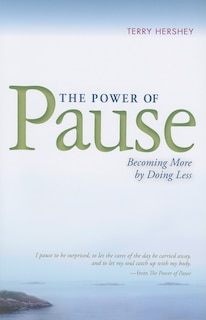 The Power Of Pause: Becoming More By Doing Less: Becoming More by Doing Less