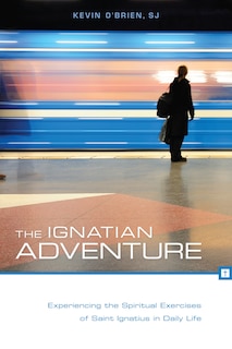 Couverture_The Ignatian Adventure: Experiencing The Spiritual Exercises Of St. Ignatius In Daily Life