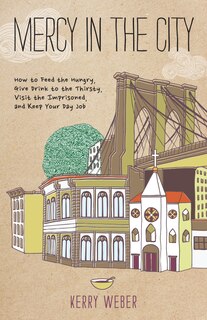 Couverture_mercy In The City: How To Feed The Hungry, Give Drink To The Thirsty, Visit The Imprisoned, And Keep Your Day Job