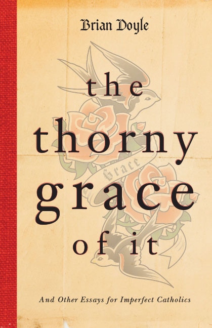 Front cover_The Thorny Grace Of It: And Other Essays For Imperfect Catholics