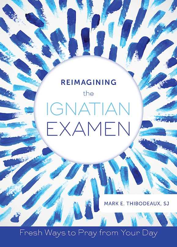 Couverture_Reimagining The Ignatian Examen: Fresh Ways To Pray From Your Day