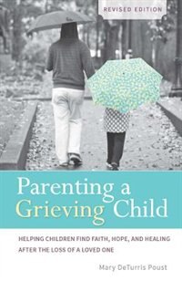 Couverture_parenting A Grieving Child (revised): Helping Children Find Faith, Hope And Healing After The Loss Of A Loved One