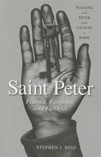 saint Peter: Flawed, Forgiven, And Faithful: Flawed, Forgiven, and Faithful