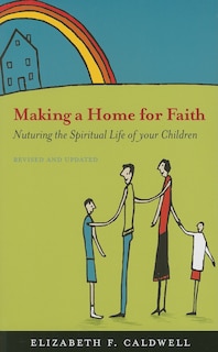 Making a Home for Faith: Nurturing the Spiritual Life of Your Children