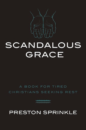 Scandalous Grace: A Book for Tired Christians Seeking Rest