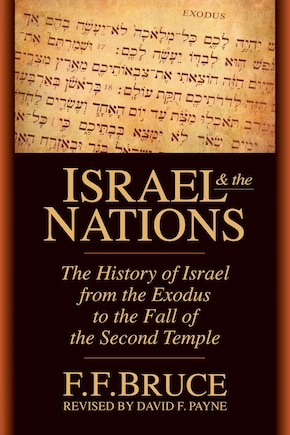 Israel & The Nations: The History Of Israel From The Exodus To The Fall Of The Second Temple