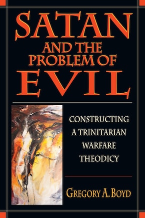 SATAN AND THE PROBLEM OF EVIL: Constructing A Trinitarian Warfare Theodicy