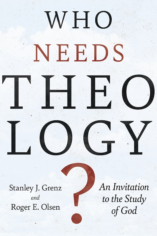 Who Needs Theology?: An Invitation To The Study Of God