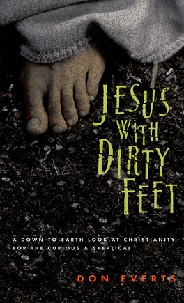 Jesus with Dirty Feet: A Down-to-Earth Look at Christianity for the Curious  Skeptical